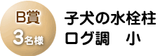 B賞「子犬の水栓柱 ログ調 小」